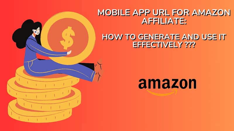 Mobile App URL for Amazon Affiliate How to Generate and Use it Effectively